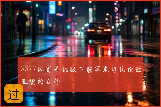 3377体育手机版下载苹果与瓦伦西亚续约合作